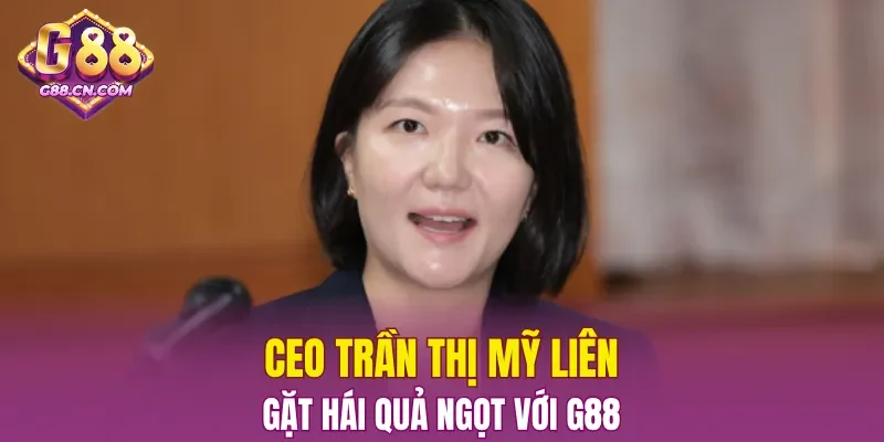 CEO Trần Thị Mỹ Liên gặt hái quả ngọt với G88