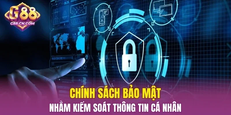 Chính sách bảo mật nhằm kiểm soát thông tin cá nhân