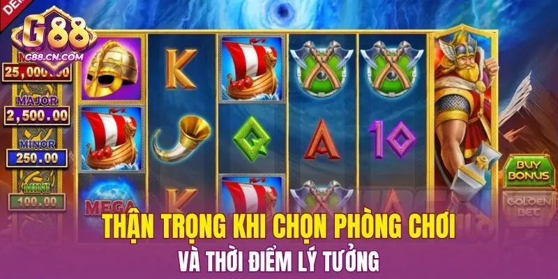 Thận trọng khi chọn phòng chơi và thời điểm lý tưởng