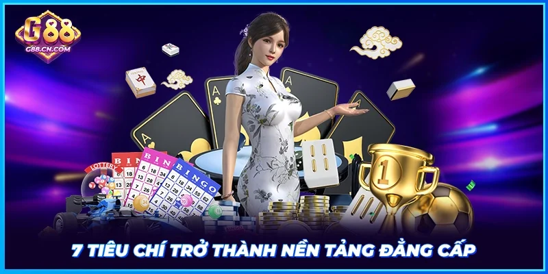 7 tiêu chí trở thành nền tảng đẳng cấp