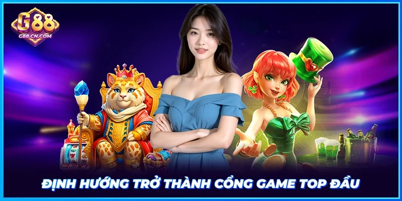 Định hướng trở thành Cổng Game top đầu